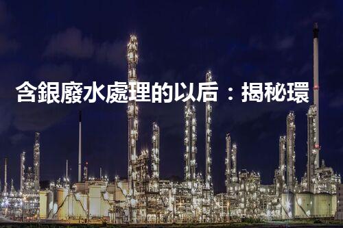 含銀廢水處理的以后：揭秘環(huán)保新技術(shù)！